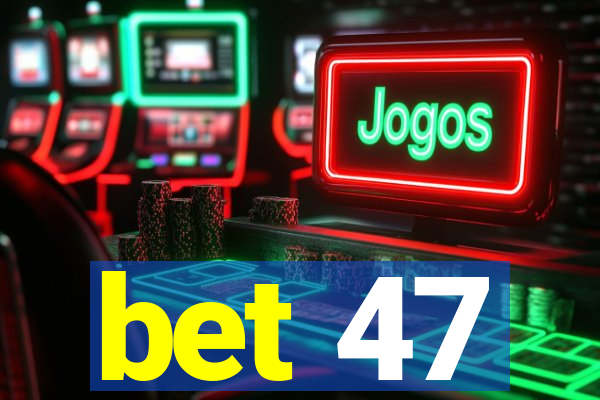 bet 47